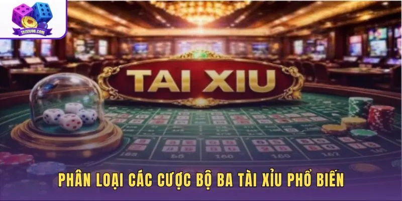 Phân loại các cược bộ ba tài xỉu gồm bộ ba cụ thể và bộ ba bất kỳ