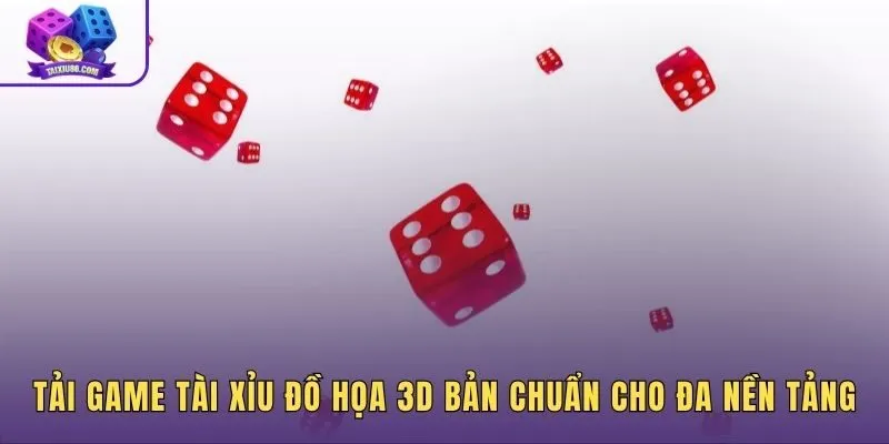 Ứng dụng tài xỉu đồ họa 3D chuẩn xác cho mọi nền tảng